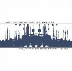 Last Grain In The Hourglass : Following the River, Finding the Sea Last Grain In The Hourglass : Following the River, Finding the Sea